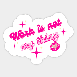 Work is not my thing Sticker